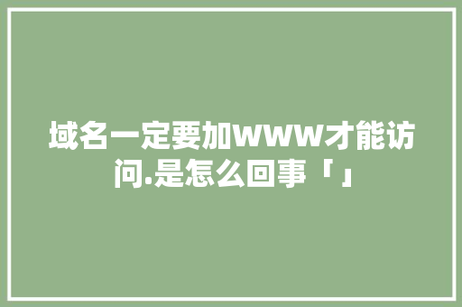 域名一定要加WWW才能访问.是怎么回事「」 域名一定要加WWW才能访问.是怎么回事「」 必应SEO