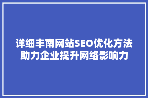 详细丰南网站SEO优化方法助力企业提升网络影响力 必应SEO