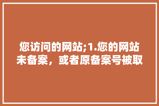您访问的网站;1.您的网站未备案，或者原备案号被取消。怎么办「为什么要工信部备案呢」 您访问的网站;1.您的网站未备案，或者原备案号被取消。怎么办「为什么要工信部备案呢」 百度SEO