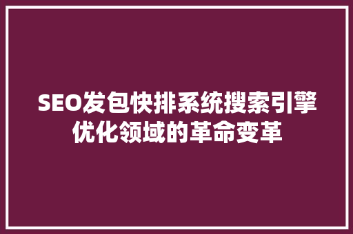 SEO发包快排系统搜索引擎优化领域的革命变革
