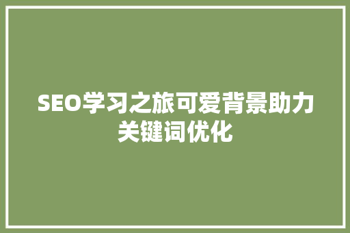 SEO学习之旅可爱背景助力关键词优化 百度SEO