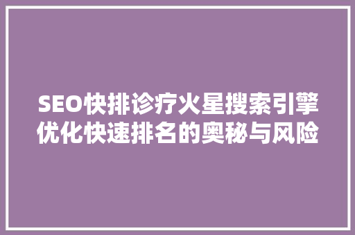 SEO快排诊疗火星搜索引擎优化快速排名的奥秘与风险 神马SEO