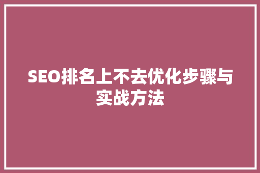 SEO排名上不去优化步骤与实战方法 神马SEO
