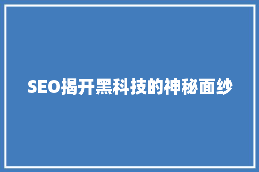 SEO揭开黑科技的神秘面纱 神马SEO