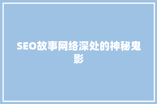 SEO故事网络深处的神秘鬼影 必应SEO