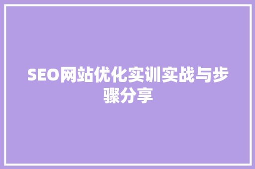 SEO网站优化实训实战与步骤分享 搜狗SEO