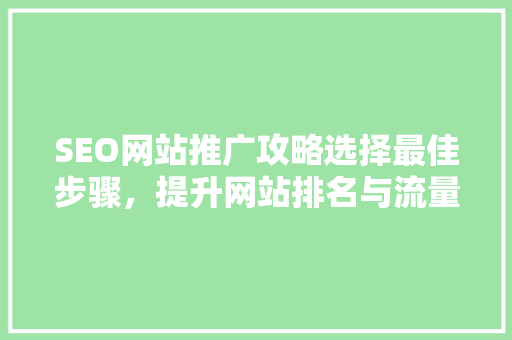 SEO网站推广攻略选择最佳步骤，提升网站排名与流量