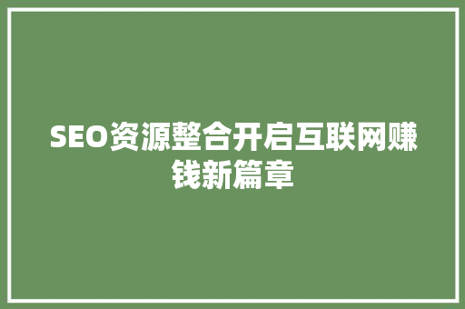 SEO资源整合开启互联网赚钱新篇章 搜狗SEO