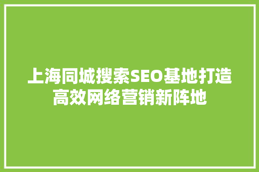 上海同城搜索SEO基地打造高效网络营销新阵地 必应SEO