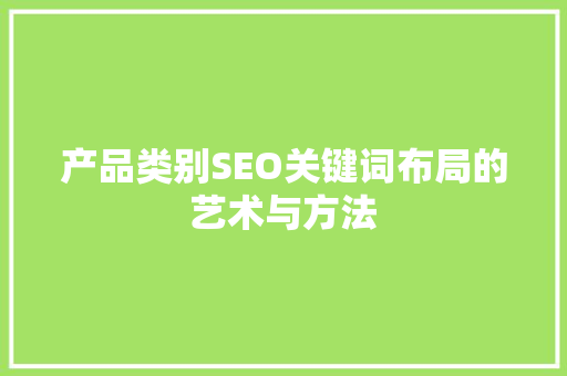 产品类别SEO关键词布局的艺术与方法 必应SEO