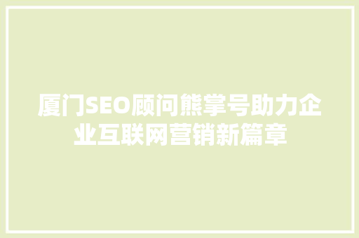 厦门SEO顾问熊掌号助力企业互联网营销新篇章 搜狗SEO