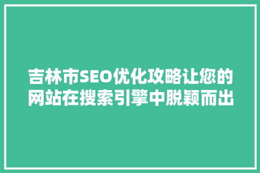 吉林市SEO优化攻略让您的网站在搜索引擎中脱颖而出 神马SEO