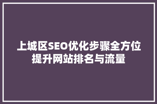 上城区SEO优化步骤全方位提升网站排名与流量 神马SEO