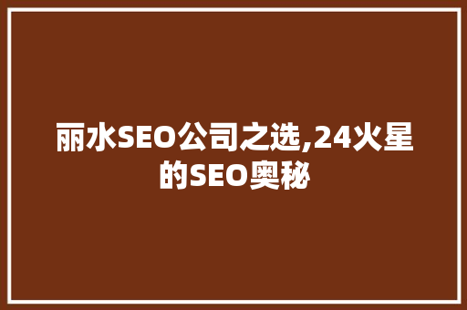 丽水SEO公司之选,24火星的SEO奥秘 搜狗SEO