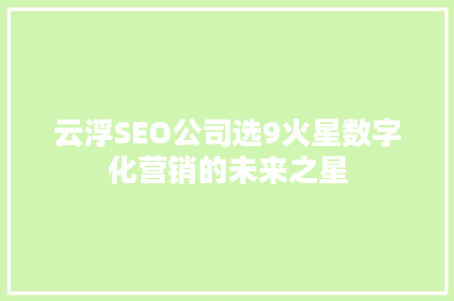 云浮SEO公司选9火星数字化营销的未来之星 神马SEO
