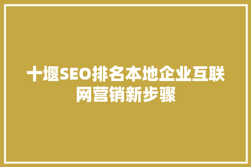 十堰SEO排名本地企业互联网营销新步骤 神马SEO