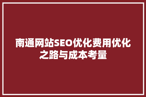 南通网站SEO优化费用优化之路与成本考量