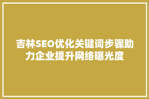 吉林SEO优化关键词步骤助力企业提升网络曝光度 GoogleSEO