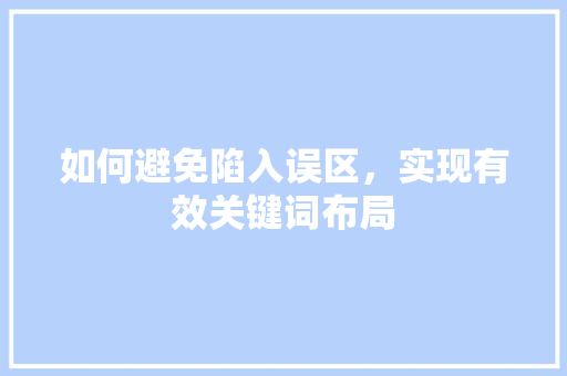 如何避免陷入误区，实现有效关键词布局 必应SEO