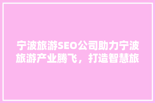 宁波旅游SEO公司助力宁波旅游产业腾飞，打造智慧旅游新格局 百度SEO