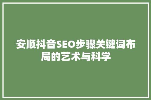 安顺抖音SEO步骤关键词布局的艺术与科学 必应SEO