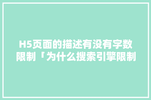 H5页面的描述有没有字数限制「为什么搜索引擎限制字数呢」 H5页面的描述有没有字数限制「为什么搜索引擎限制字数呢」 GoogleSEO