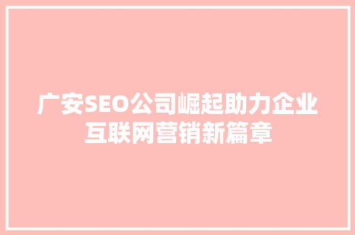 广安SEO公司崛起助力企业互联网营销新篇章