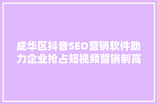 成华区抖音SEO营销软件助力企业抢占短视频营销制高点