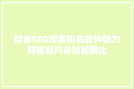 抖音SEO搜索排名软件助力短视频内容脱颖而出 必应SEO