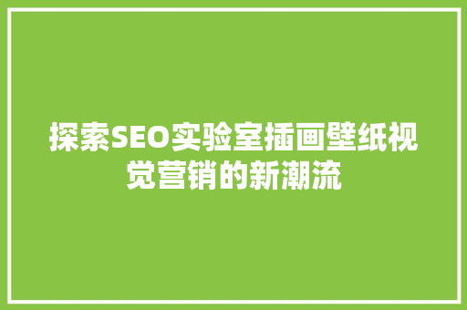 探索SEO实验室插画壁纸视觉营销的新潮流 GoogleSEO