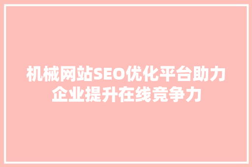 机械网站SEO优化平台助力企业提升在线竞争力 GoogleSEO