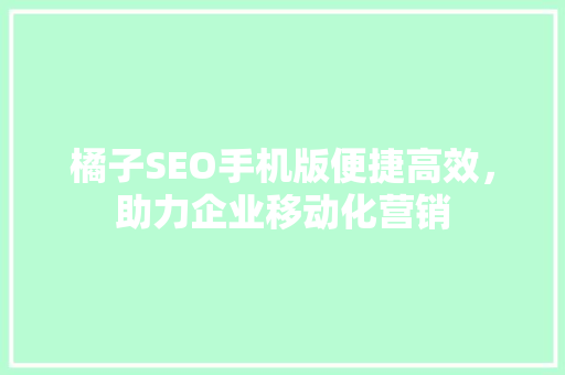 橘子SEO手机版便捷高效，助力企业移动化营销 百度SEO
