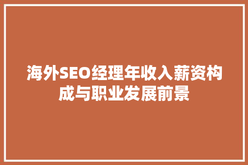 海外SEO经理年收入薪资构成与职业发展前景 必应SEO