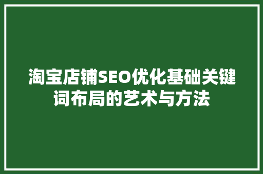 淘宝店铺SEO优化基础关键词布局的艺术与方法 百度SEO