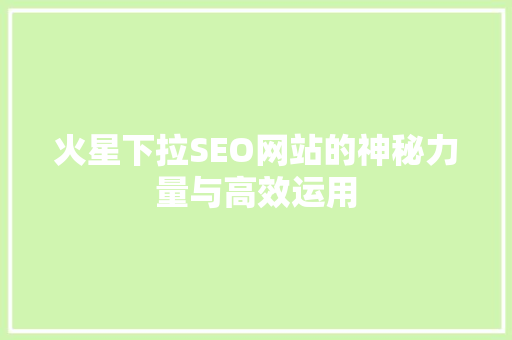 火星下拉SEO网站的神秘力量与高效运用 神马SEO