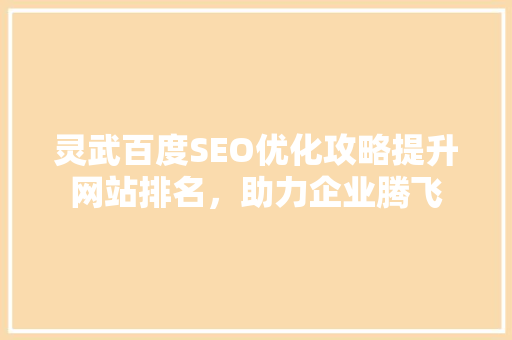 灵武百度SEO优化攻略提升网站排名，助力企业腾飞 搜狗SEO
