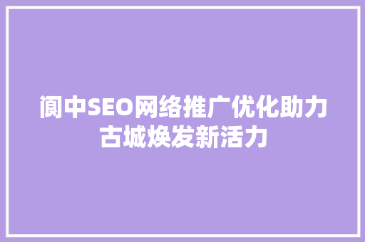 阆中SEO网络推广优化助力古城焕发新活力 搜狗SEO