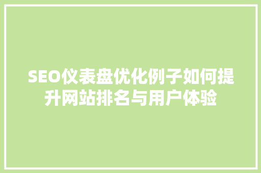 SEO仪表盘优化例子如何提升网站排名与用户体验 神马SEO