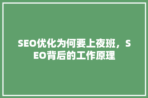 SEO优化为何要上夜班，SEO背后的工作原理 GoogleSEO