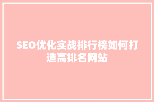 SEO优化实战排行榜如何打造高排名网站 神马SEO