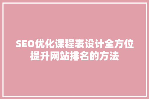 SEO优化课程表设计全方位提升网站排名的方法 必应SEO