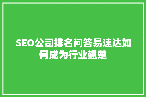 SEO公司排名问答易速达如何成为行业翘楚 搜狗SEO