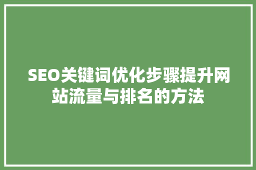 SEO关键词优化步骤提升网站流量与排名的方法 搜狗SEO