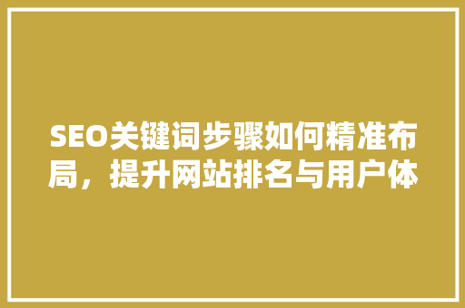 SEO关键词步骤如何精准布局，提升网站排名与用户体验 搜狗SEO