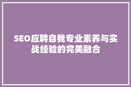 SEO应聘自我专业素养与实战经验的完美融合 搜狗SEO