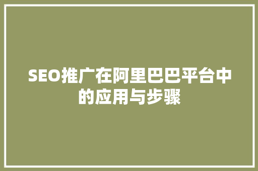 SEO推广在阿里巴巴平台中的应用与步骤 搜狗SEO