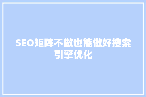 SEO矩阵不做也能做好搜索引擎优化 GoogleSEO