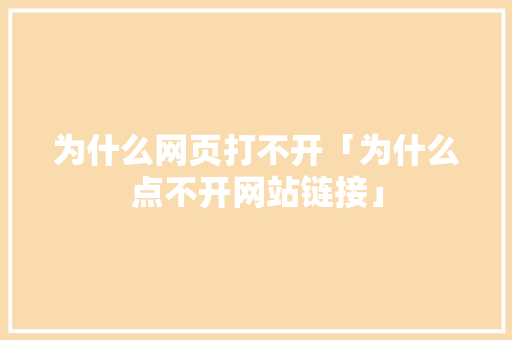 为什么网页打不开「为什么点不开网站链接」 搜狗SEO 为什么网页打不开「为什么点不开网站链接」 为什么网页打不开「为什么点不开网站链接」 搜狗SEO