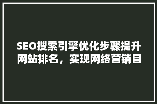 SEO搜索引擎优化步骤提升网站排名，实现网络营销目标 神马SEO