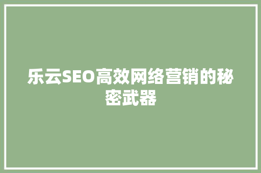 乐云SEO高效网络营销的秘密武器 神马SEO